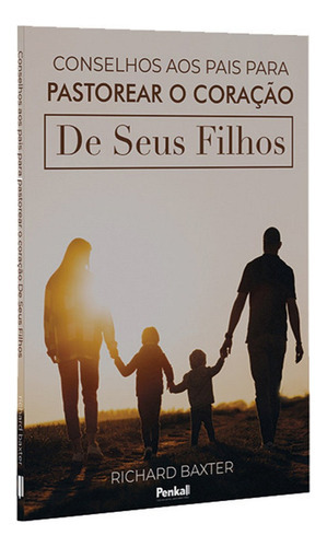 Conselhos Aos Pais Para Pastorear O Coração De Seus Filhos, De Richard Baxter. Editora Penkal, Capa Mole Em Português, 2023