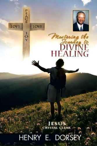 Mastering The Journey To Divine Healing, De Henry E. Dorsey. Editorial Authorhouse, Tapa Blanda En Inglés