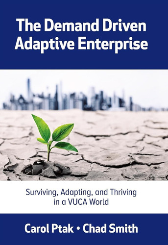 The Demand Driven Adaptive Enterprise: Surviving, Adapting, 