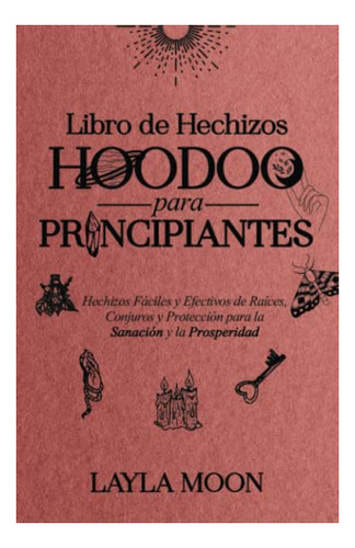 Libro De Hechizos Hoodoo: Fáciles Y Efectivos (layla Moon)