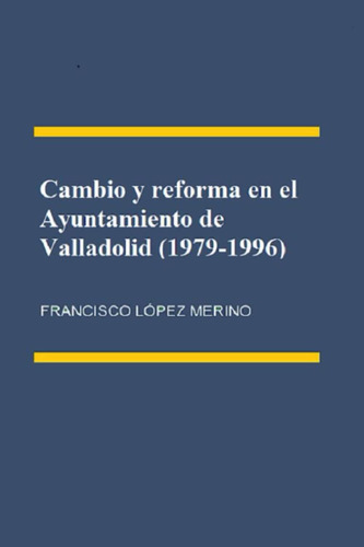 Libro: Cambio Y Reforma En El Ayuntamiento De Valladolid (sp