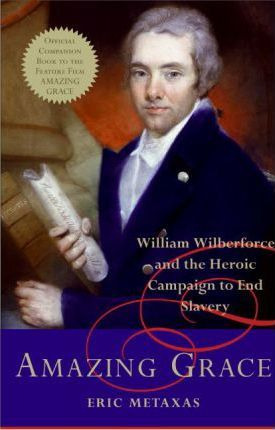 Amazing Grace : William Wilberforce And The Heroic Campai...