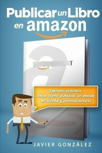 Publicar Un Libro En Elbazar Ejemplo Practic, de GONZALEZ, JAVIER. Editorial CreateSpace Independent Publishing Platform en español