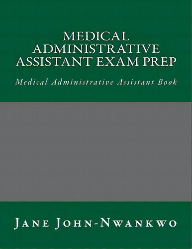 Medical Administrative Assistant Exam Prep : Medical Administrative Assistant Book, De Jane John-nwankwo. Editorial Createspace Independent Publishing Platform, Tapa Blanda En Inglés