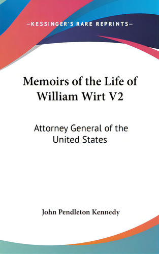 Memoirs Of The Life Of William Wirt V2: Attorney General Of The United States, De Kennedy, John Pendleton. Editorial Kessinger Pub Llc, Tapa Dura En Inglés
