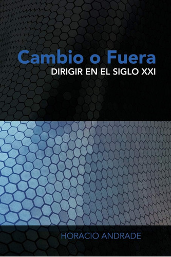 Libro: Cambio O Fuera: Dirigir En El Siglo Xxi (spanish Edit