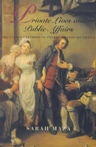 Private Lives And Public Affairs, De Sarah Maza. Editorial University California Press, Tapa Blanda En Inglés
