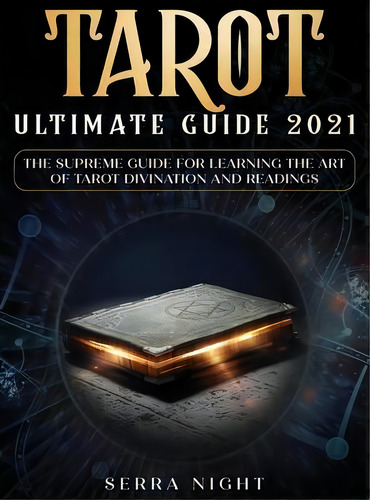 Tarot Ultimate Guide 2021 : The Supreme Guide For Learning The Art Of Tarot Divination And Readings, De Serra Night. Editorial Tyler Macdonald, Tapa Dura En Inglés