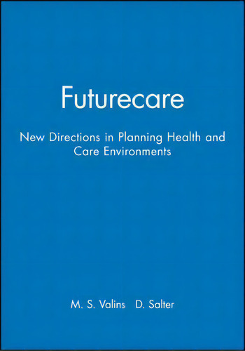 Futurecare : New Directions In Planning Health And Care Environments, De Martin S. Valins. Editorial John Wiley And Sons Ltd, Tapa Blanda En Inglés