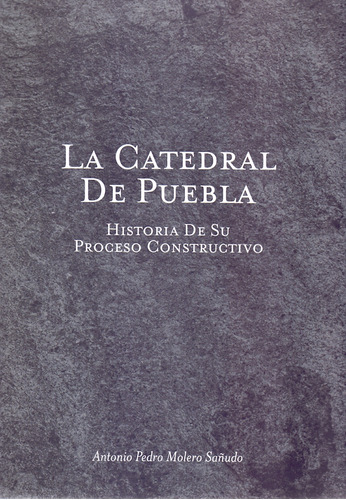 Libro: La Catedral De Puebla. Historia De Su Proceso Constru