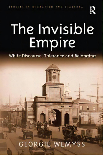 The Invisible Empire: White Discourse, Tolerance And Belonging, De Wemyss, Georgie. Editorial Routledge, Tapa Blanda En Inglés