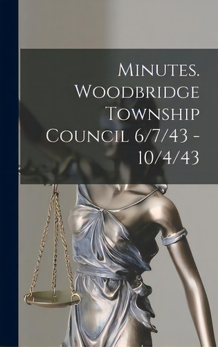 Minutes. Woodbridge Township Council 6/7/43 - 10/4/43, De Anonymous. Editorial Hassell Street Pr, Tapa Dura En Inglés