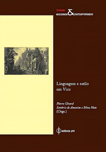 Linguagem E Estilo Em Vico, De Pierre Girard, Sertório De Amorim E Silva Neto (orgs.). Coleção Modernos & Contemporâneos, Vol. 1. Editorial Phi Editora, Capa Mole Em Português