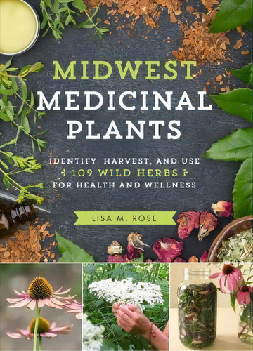 Midwest Medicinal Plants: Identify, Harvest, And Use 109 Wild Herbs For Health And Wellness, De M. Lisa   Rose. Editorial Timber Press, Tapa Blanda En Inglés