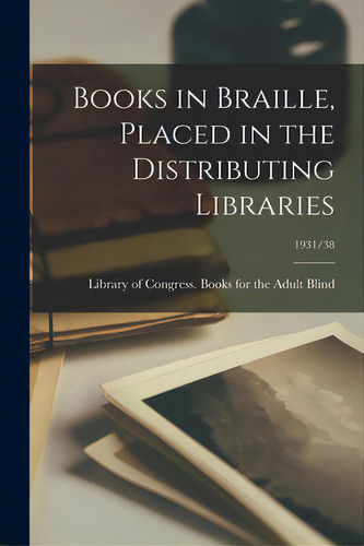 Books In Braille, Placed In The Distributing Libraries; 1931/38, De Library Of Gress Books For The Ad. Editorial Hassell Street Pr, Tapa Blanda En Inglés