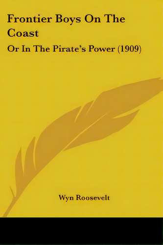 Frontier Boys On The Coast: Or In The Pirate's Power (1909), De Roosevelt, Wyn. Editorial Kessinger Pub Llc, Tapa Blanda En Inglés