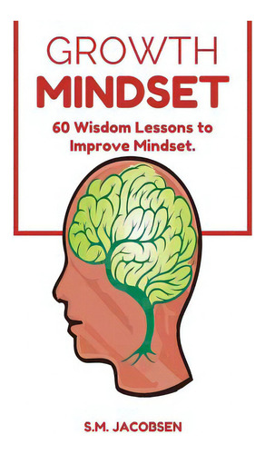 Growth Mindset: 60 Wisdom Lessons To Improve Mindset: 60 Wisdom Lessons To Improve Mindset, De Jacobsen, Sharif., Vol. 1. Editorial Createspace, Tapa Blanda En Inglés