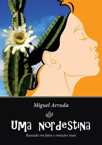 Uma Nordestina: Baseado Em Fatos E Emoções Reais, De Miguel Arruda. Série Não Aplicável, Vol. 1. Editora Clube De Autores, Capa Mole, Edição 1 Em Português, 2021