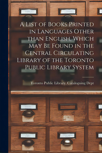 A List Of Books Printed In Languages Other Than English, Which May Be Found In The Central Circul..., De Toronto Public Library Cataloguing D. Editorial Legare Street Pr, Tapa Blanda En Inglés