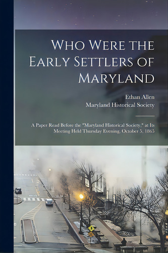 Who Were The Early Settlers Of Maryland: A Paper Read Before The Maryland Historical Society, At ..., De Allen, Ethan 1796-1879. Editorial Legare Street Pr, Tapa Blanda En Inglés