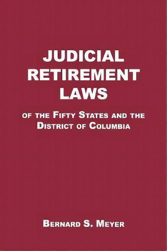 Judicial Retirement Laws Of The 50 States And The District Of Columbia, De Bernard S. Meyer. Editorial Fordham University Press, Tapa Blanda En Inglés