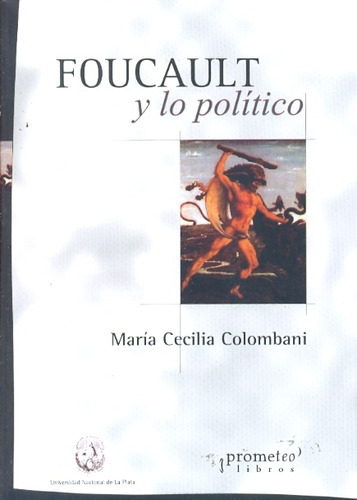 Foucault Y Lo Politico, De Colombani, Maria Cecilia. Serie N/a, Vol. Volumen Unico. Editorial Prometeo Libros, Tapa Blanda, Edición 1 En Español, 2008