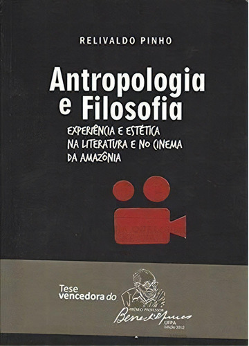 Antropologia E Filosofia: Experiencia E Estetica Na Literatura E No Cinema Da Amazonia - 1ªed.(2015), De Relivaldo Pinho. Editora Edufpa, Capa Mole, Edição 1 Em Português, 2015