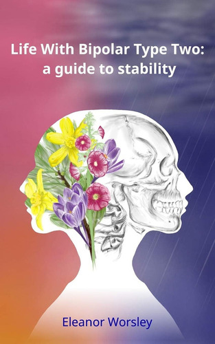 Life With Bipolar Type Two: A Guide To Stability, De Worsley, Miss Eleanor Mary., Vol. 1. Editorial Independently Published, Tapa Blanda En Inglés