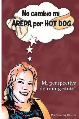 Libro No Cambio Mi Arepa Por Hot Dog: Mi Perspectiva De I...