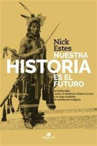 Nuestra Historia Es El Futuro. La Lucha Siux - Nick Estes