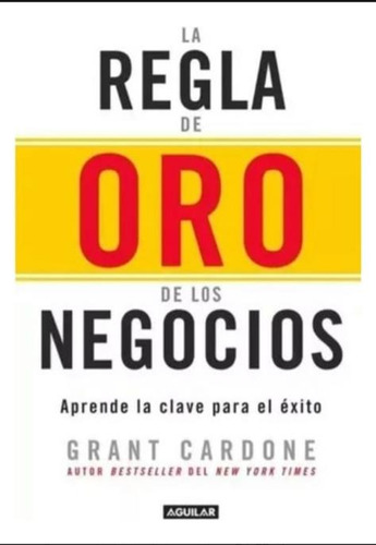 La Regla De Oro De Los Negocios - Grant Cardone