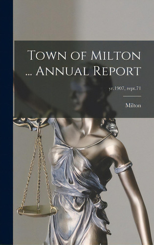 Town Of Milton ... Annual Report; Yr.1907, Rept.71, De Milton (mass ). Editorial Legare Street Pr, Tapa Dura En Inglés