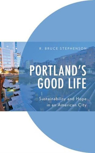 Libro: Portlands Good Life: Sustainability And Hope In An A