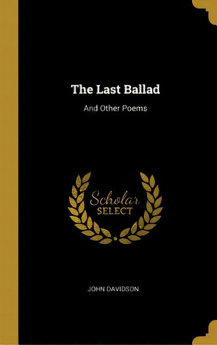 The Last Ballad: And Other Poems, De Davidson, John. Editorial Wentworth Pr, Tapa Dura En Inglés