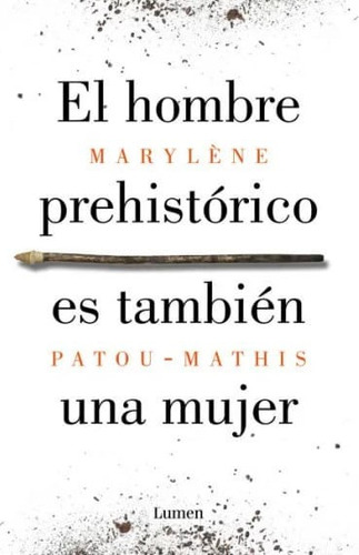 El Hombre Prehistórico Es También Una Mujer: Una Historia De La Invisibilidad De Las Mujeres, De Marylène Patou-mathis. Editorial Penguin Random House, Tapa Blanda, Edición 2022 En Español