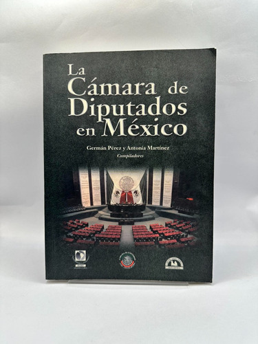 La Cámara De Diputados En México. Germán Pérez, Antonia Mart