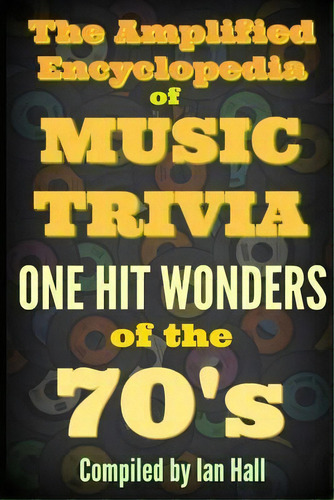 The Amplified Encyclopedia Of Music Trivia : One Hit Wonders Of The 70's, De Ian Hall. Editorial Createspace Independent Publishing Platform, Tapa Blanda En Inglés