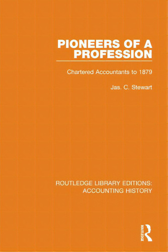 Pioneers Of A Profession: Chartered Accountants To 1879, De Stewart, Jas C.., Vol. 1. Editorial Routledge, Tapa Blanda En Inglés