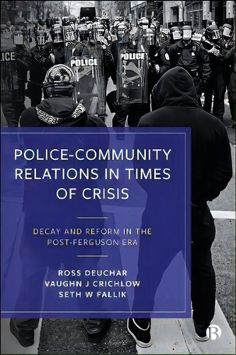 Police-community Relations In Times Of Crisis : Decay And Reform In The Post-ferguson Era, De Ross Deuchar. Editorial Bristol University Press, Tapa Blanda En Inglés