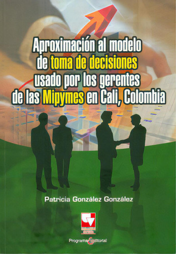 Aproximación Al Modelo De Toma De Decisiones Usado Por Los, De Patricia González González. Serie 9586708302, Vol. 1. Editorial U. Del Valle, Tapa Blanda, Edición 2010 En Español, 2010