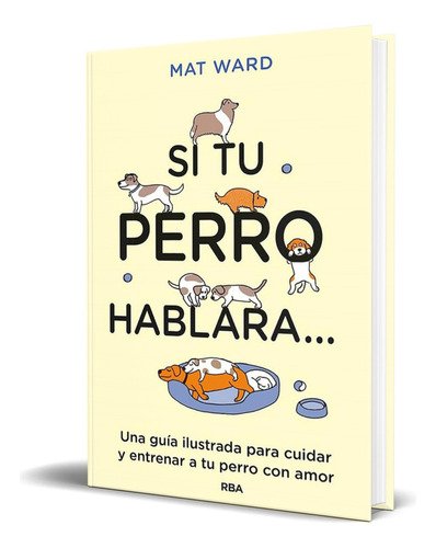 Libro Si Tu Perro Hablara [ Una Guía Ilustrada ] Original, De Mat Ward. Editorial Rba Libros, Tapa Blanda En Español, 2023