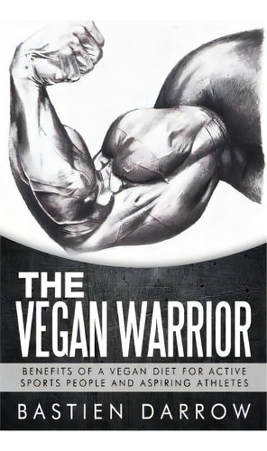 The Vegan Warrior, De Bastien Darrow. Editorial Createspace Independent Publishing Platform, Tapa Blanda En Inglés