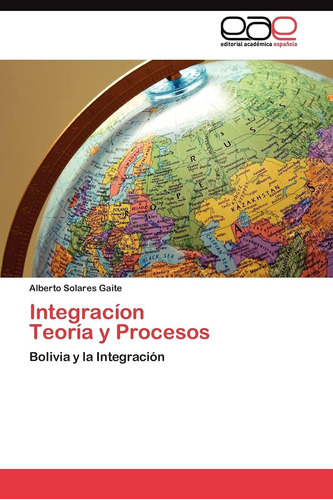 Libro: Integracíon Teoría Y Procesos: Bolivia Y La (spanish