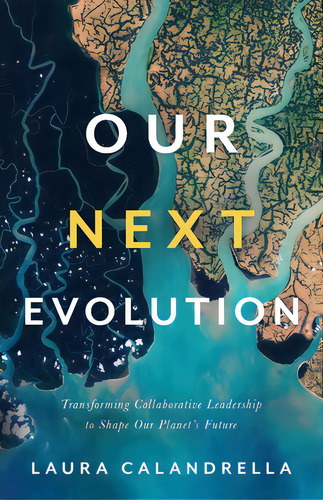 Our Next Evolution: Transforming Collaborative Leadership To Shape Our Planet's Future, De Calandrella, Laura. Editorial Lioncrest Pub, Tapa Blanda En Inglés