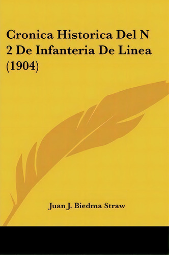 Cronica Historica Del N 2 De Infanteria De Linea (1904), De Juan J Biedma Straw. Editorial Kessinger Publishing, Tapa Blanda En Español