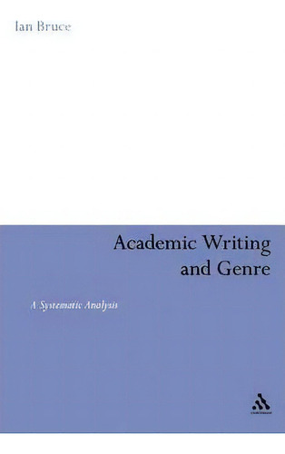 Academic Writing And Genre: A Systematic Analysis, De Ian Bruce., Vol. 1. Editorial Bloomsbury Publishing Plc, Tapa Dura En Inglés