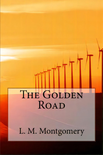 The Golden Road, De L. M. Montgomery. Editorial Createspace, Tapa Blanda En Inglés