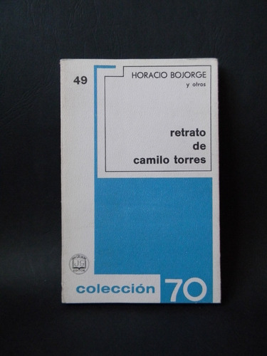 Retrato De Camilo Torres 1era Ed. 1969 Horacio Bojorge