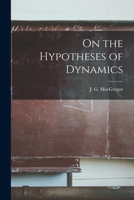 Libro On The Hypotheses Of Dynamics [microform] - Macgreg...