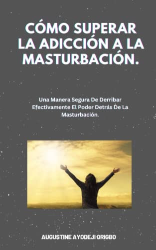 Como Superar La Adiccion A La Masturbacion : Una Manera Segu